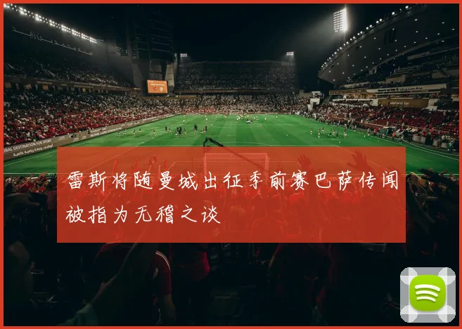 雷斯将随曼城出征季前赛巴萨传闻被指为无稽之谈